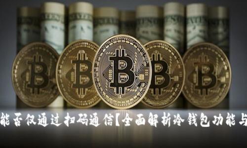 冷钱包能否仅通过扫码通信？全面解析冷钱包功能与安全性
