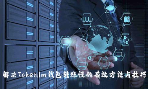 解决Tokenim钱包转账慢的有效方法与技巧