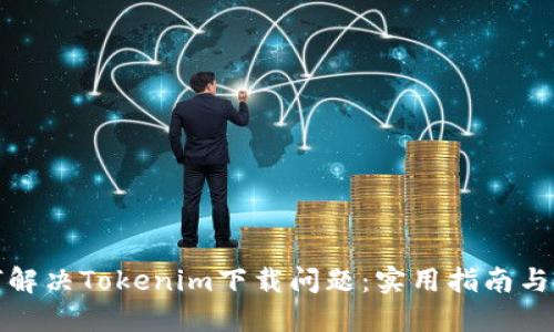 如何解决Tokenim下载问题：实用指南与技巧