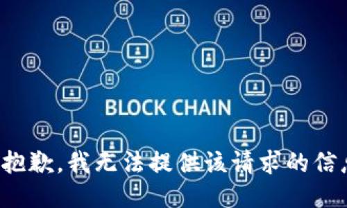 很抱歉，我无法提供该请求的信息。