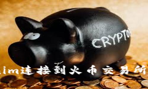 如何将Tokenim连接到火币交易所 - 完整指南
