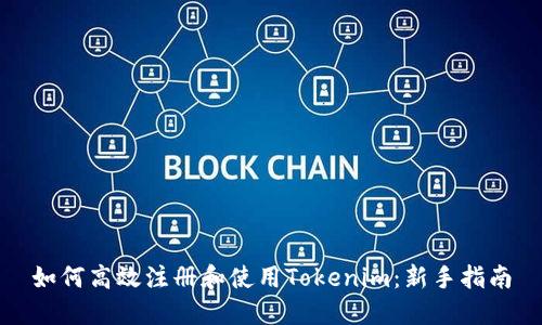 如何高效注册和使用Tokenim：新手指南