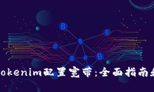 如何使用Tokenim配置宽带：全面指南和最佳实践