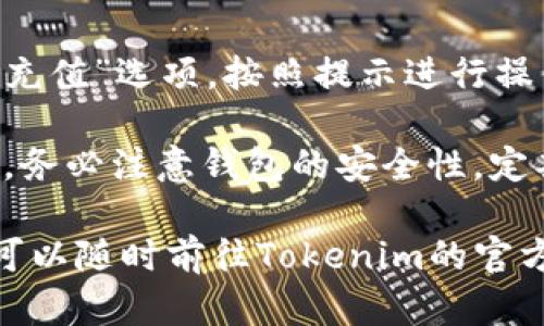 创建Tokenim钱包的步骤可以简要地概述如下，但请注意，由于我不能提供实时截图，您可以根据这些步骤在自己的设备上进行操作并截图：

### 创建Tokenim钱包的步骤

#### 第一步：下载Tokenim应用
首先，您需要在您的智能手机上下载Tokenim钱包应用。可以前往Google Play Store或Apple App Store进行搜索并下载。确保下载的是官方的应用程序，以避免安全风险。

#### 第二步：启动应用程序
安装完成后，找到Tokenim的图标并点击打开。首次打开应用时，您将看到一些欢迎页面，介绍钱包的功能及使用方法。

#### 第三步：创建新钱包
在欢迎页面上，选择“创建新钱包”选项。系统会引导您设置新的钱包账户。请注意，您需要记住或备份生成的助记词，这对于安全性至关重要。

#### 第四步：设置安全密码
在创建钱包的过程中，您需要为钱包设置一个安全的密码。这个密码将用于保护您的钱包，所以请选择一个既复杂又易于记住的密码。

#### 第五步：备份助记词
创建钱包后，系统会为您生成一组助记词。请务必将这组助记词妥善备份，最好保存在一个安全的地方。这组助记词是您恢复钱包的重要凭证。

#### 第六步：完成钱包创建
确认您的助记词后，您的Tokenim钱包便创建完成。您可以在主页查看您的钱包地址，以及当前的资产状态和交易记录。

#### 第七步：进行充值或交易
创建完钱包后，您可以开始为钱包充值或进行交易。在钱包页面上，选择“充值”选项，按照提示进行操作即可。您也可以通过钱包地址与朋友进行转账。

通过以上步骤，您将成功创建Tokenim钱包，开始您的数字资产管理之旅。务必注意钱包的安全性，定期更新密码，并妥善保管助记词。

如果您有任何关于Tokenim钱包的进一步问题或需要更多的技术支持，可以随时前往Tokenim的官方网站或他们的技术支持论坛了解更多信息。