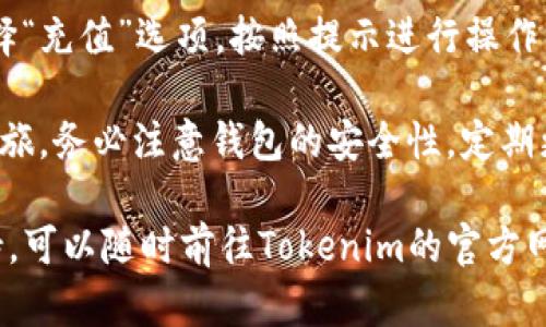 创建Tokenim钱包的步骤可以简要地概述如下，但请注意，由于我不能提供实时截图，您可以根据这些步骤在自己的设备上进行操作并截图：

### 创建Tokenim钱包的步骤

#### 第一步：下载Tokenim应用
首先，您需要在您的智能手机上下载Tokenim钱包应用。可以前往Google Play Store或Apple App Store进行搜索并下载。确保下载的是官方的应用程序，以避免安全风险。

#### 第二步：启动应用程序
安装完成后，找到Tokenim的图标并点击打开。首次打开应用时，您将看到一些欢迎页面，介绍钱包的功能及使用方法。

#### 第三步：创建新钱包
在欢迎页面上，选择“创建新钱包”选项。系统会引导您设置新的钱包账户。请注意，您需要记住或备份生成的助记词，这对于安全性至关重要。

#### 第四步：设置安全密码
在创建钱包的过程中，您需要为钱包设置一个安全的密码。这个密码将用于保护您的钱包，所以请选择一个既复杂又易于记住的密码。

#### 第五步：备份助记词
创建钱包后，系统会为您生成一组助记词。请务必将这组助记词妥善备份，最好保存在一个安全的地方。这组助记词是您恢复钱包的重要凭证。

#### 第六步：完成钱包创建
确认您的助记词后，您的Tokenim钱包便创建完成。您可以在主页查看您的钱包地址，以及当前的资产状态和交易记录。

#### 第七步：进行充值或交易
创建完钱包后，您可以开始为钱包充值或进行交易。在钱包页面上，选择“充值”选项，按照提示进行操作即可。您也可以通过钱包地址与朋友进行转账。

通过以上步骤，您将成功创建Tokenim钱包，开始您的数字资产管理之旅。务必注意钱包的安全性，定期更新密码，并妥善保管助记词。

如果您有任何关于Tokenim钱包的进一步问题或需要更多的技术支持，可以随时前往Tokenim的官方网站或他们的技术支持论坛了解更多信息。