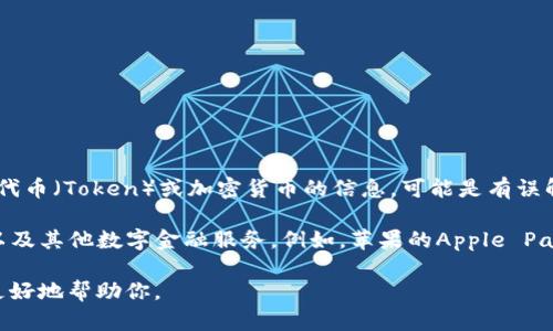 苹果（Apple）并没有直接推出名为“Tokenim”的产品或服务。因此，如果你在寻找与苹果相关的代币（Token）或加密货币的信息，可能是有误解或混淆。

不过，苹果作为一家科技巨头，确实在多个领域有广泛的产品和服务，包括数字支付、应用程序以及其他数字金融服务。例如，苹果的Apple Pay允许用户通过他们的设备进行安全的支付，这也涉及到一些电子货币和数字身份认证的概念。

如果你具体想了解某个与“Tokenim”相关的概念或产品，请提供更多的背景信息或细节，我会更好地帮助你。