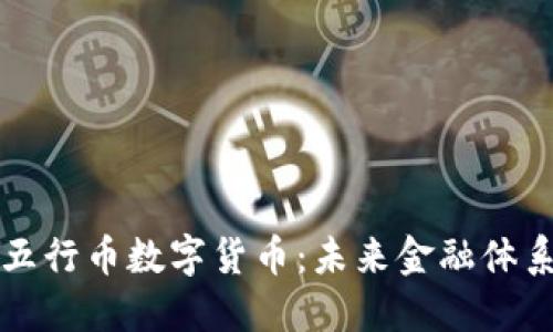 全球通用的五行币数字货币：未来金融体系的一次革新