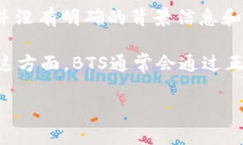 BTS（Bangtan Sonyeondan）是一支著名的韩国男孩组合，他们的音乐和影响力遍布全球。然而，关于“能否放Tokenim”的问题，并没有明确的背景信息和上下文，需要进一步澄清和具体化。

如果“Tokenim”是指某种特定的数字货币或区块链相关的项目，通常与艺人、音乐组合的放歌、版权等问题并没有直接的关系。在这方面，BTS通常会通过正式渠道发行他们的音乐或相关作品，而涉及到任何数字资产或代币的发布，都需要严格遵循法律法规和艺术家、公司之间的合约。

如果您有更多相关背景或具体问题，欢迎提供更多信息！这样能够更好地进行深入探讨。