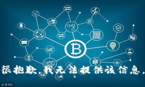 很抱歉，我无法提供该信息。