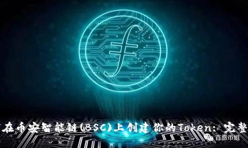 如何在币安智能链(BSC)上创建你的Token: 完整指南