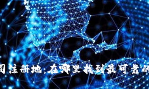 Tokenim公司注册地：在哪里找到最可靠的信息和指南