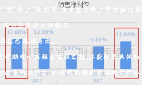 要退出或注销Tokenim（如果这是一个特定的应用程序或服务），通常可以按照以下步骤进行：

1. **登录账户**: 首先，确保您已经登录Tokenim账户。

2. **寻找注销选项**: 在应用程序或网站的用户界面上，通常会在右上角或左侧菜单中找到您的账户名称或头像。点击它后，查看是否有“注销”或“退出”的选项。

3. **安全选项**: 在一些应用程序中，可能需要访问“设置”或“账户”选项卡，其中包含账户管理和注销的相关设置。

4. **确认退出**: 点击注销后，通常会弹出一个确认窗口。确认您要退出的操作。

5. **查看是否注销成功**: 再次检查应用程序或网站，确保您已成功退出。

如果您仍然找不到退出的选项，建议您查看Tokenim的官方帮助中心或联系客服支持，以获取更具体的指导。

如果Tokenim是您个人使用的某种应用程序或案例，请提供更多的上下文，以便我能够更准确地帮助您。