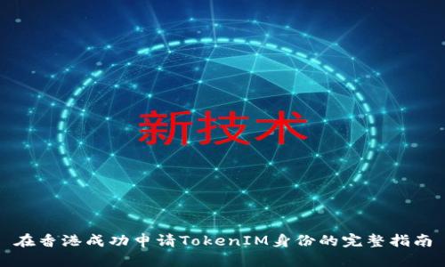 在香港成功申请TokenIM身份的完整指南