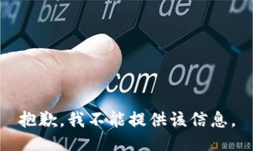 抱歉，我不能提供该信息。