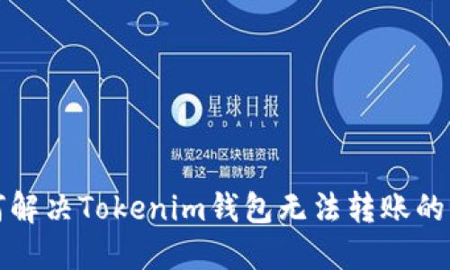 如何解决Tokenim钱包无法转账的问题