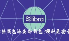 提币选择热钱包还是冷钱包：哪种更安全更便捷