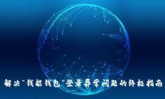 解决“钱能钱包”登录异常问题的终极指南