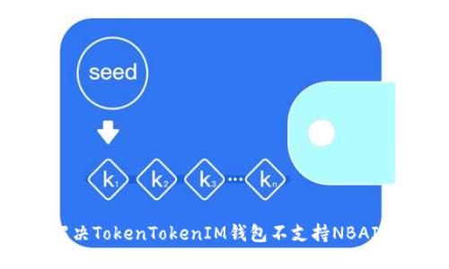 如何解决TokenTokenIM钱包不支持NBAI的问题