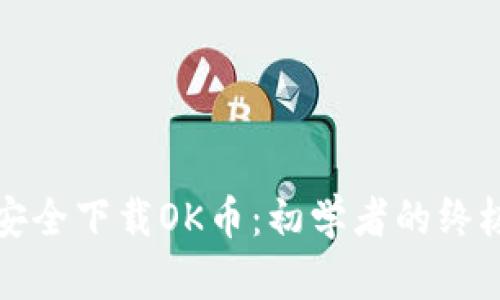 如何安全下载OK币：初学者的终极指南