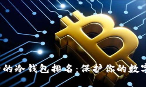 2023年最安全的冷钱包排名：保护你的数字资产必备指南