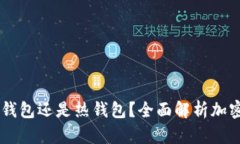 MetaMask：冷钱包还是热钱包？全面解析加密资产存