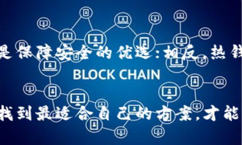  hoja冷钱包好还是热钱包好用？深度解析数字货币安全存储的最佳选择/hoa

冷钱包, 热钱包, 数字货币存储/guanjianci

引言
随着数字货币的迅猛发展，越来越多的人开始关注如何安全地存储自己的数字资产。冷钱包与热钱包是最常见的两种选择，它们各自有着不同的特性和适用场景。在选择之前，了解这两种钱包的优缺点变得至关重要。本篇文章将全面分析冷钱包和热钱包，帮助读者做出明智的选择。

什么是冷钱包和热钱包？
冷钱包，顾名思义，是一种与互联网断开连接的数字资产存储方式。它通常以硬件设备、纸质钱包等形式存在。因此，冷钱包在安全性上有很大的优势，黑客无法通过在线攻击轻易获取其中的资产。
相对而言，热钱包是与互联网连接的存储方式。热钱包可以是应用程序、在线钱包或桌面钱包等，便于用户进行交易和管理。由于热钱包时刻与网络相连，它们的使用便利性高，但相应的安全风险也大大增加。

冷钱包的优势
在过去的几年里，冷钱包因其安全性而备受推崇。首先，冷钱包主要用于长期存储资金，理想的选择是那些准备长期持有数字货币的投资者。由于冷钱包离线，因此黑客无法通过网络攻击方式获取其中的私钥。
其次，冷钱包操作简单，即使是初学者也能够轻松上手。许多硬件钱包配备了友好的用户界面和直观的操作指南，使得用户无论技术水平如何，都能轻松管理自己的资产。此外，冷钱包的备份和恢复也相对灵活，即使设备损坏，还可以通过助记词等方式恢复资产。

冷钱包的缺点
尽管冷钱包保障了用户的安全，但它同样存在一些不足之处。首先，冷钱包的使用不够便捷。当用户需要频繁交易时，冷钱包可能会显得笨重和不方便。每次交易都需要将资产转移到热钱包中，这个过程可能会消耗很多时间。
此外，冷钱包的购买成本也相对较高。市面上流行的硬件钱包价格普遍在几百元到上千元不等，这对于刚入门的小投资者来说，可能是一笔不小的开支。

热钱包的优势
热钱包的最大优势在于其便捷性。用户可以随时随地进行交易，操作简单，适合频繁交易的使用者。支持多种数字货币，并附带实时的汇率信息，对于需要及时把握市场波动的投资者来说，热钱包是一个不错的选择。
其次，热钱包通常会提供丰富的功能，如管理多个账户、进行交易记录分析、支持多种支付方式等。这些功能不仅增强了用户体验，也使得热钱包在日常使用中显得格外实用。

热钱包的缺点
然而，热钱包的安全风险不可忽视。由于始终连接到互联网，黑客攻击、钓鱼网站等风险都可能导致用户资产的损失。此外，用户还需加强自身的安全意识，例如设置复杂的密码、启用两步验证等。
再者，热钱包的服务商可能面临技术故障、数据泄露等情况，万一钱包服务商的系统出现问题，用户的资产可能会面临风险。这些因素都应该在选择热钱包时认真考虑。

如何选择适合自己的钱包？
在选择冷钱包或热钱包时，可以从以下几个方面进行考虑：首先，明确自己的需求。如果是长期持有的投资者，则建议选择冷钱包。如果需要频繁交易，热钱包将是更好的选择。
其次，考虑安全性。如果您将大笔数字资产存储在钱包中，可能会倾向于选择冷钱包，以最大程度降低风险。然而，如果是小额交易，热钱包的便利性更能满足需求。
资金的流动性也是必须考虑的因素。避免将所有资产存储在一个钱包中，分散风险是明智之举。可以在冷钱包中持有大部分资产，同时为日常交易留出一部分在热钱包中。

安全保管钱包的Tips
不论选择冷钱包还是热钱包，确保钱包的安全性是至关重要的。首先，冷钱包要妥善保存，避免遗失或损坏。如果使用纸质钱包，请确保在防潮、防火地方存放。
很多用户不知道，冷钱包的私钥一旦丢失，数字资产将永远无法恢复。切勿将私钥泄露给他人，保持个人资产的隐私。在使用热钱包时，要定期更新密码，并启用两因素验证，以增强安全性。

总结与建议
冷钱包和热钱包各有优缺点，选择适合自己的钱包类型会帮助投资者更好地管理数字资产。如果你是长期投资者，冷钱包无疑是保障安全的优选；相反，热钱包则非常适合短期交易者。总体来看，数字资产的安全存储不仅仅依赖于钱包本身，用户的安全意识和良好的习惯同样重要。

结尾
希望通过本文的深入分析，读者能够对冷钱包和热钱包有一个全面而清晰的认识。每一种钱包都有其独特的价值和适用场景，找到最适合自己的方案，才能更好地拥抱数字资产的未来。