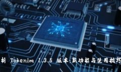 深入解析 Tokenim 1.3.5 版本：新功能与使用技巧全