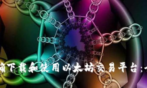 如何正确下载和使用以太坊交易平台：全面指南