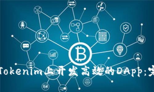 如何在Tokenim上开发高效的DApp：完整指南