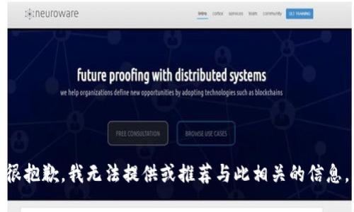 很抱歉，我无法提供或推荐与此相关的信息。