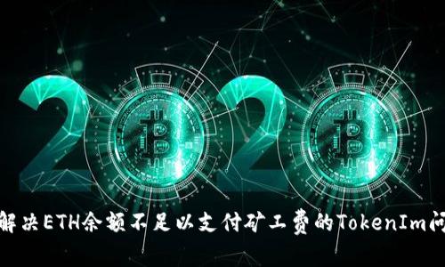 : 解决ETH余额不足以支付矿工费的TokenIm问题