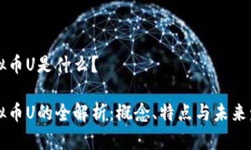 虚拟币U是什么？

虚拟币U的全解析：概念、特点与未来发展