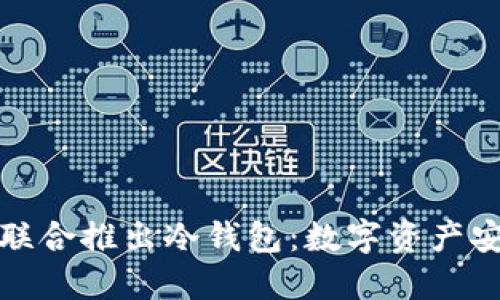 三大应用商联合推出冷钱包：数字资产安全的新选择