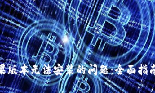 解决Tokenim苹果版本无法安装的问题：全面指南与常见问题解析