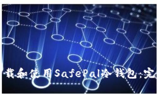 如何下载和使用SafePal冷钱包：完整指南