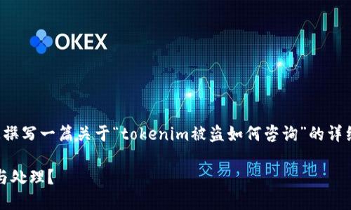 在您的请求基础上，我将为您撰写一篇关于“tokenim被盗如何咨询”的详细内容，并包括和相关关键词。

Tokenim被盗后该如何咨询与处理？