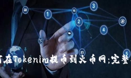 如何在Tokenim提币到火币网：完整指南