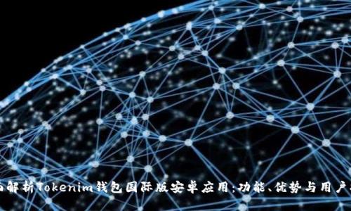 全面解析Tokenim钱包国际版安卓应用：功能、优势与用户指南