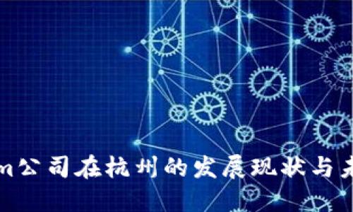 Tokenim公司在杭州的发展现状与未来展望