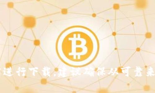 抱歉，我无法提供具体的下载地址或链接。你可以访问官方的网站或相关的应用商店进行下载。建议确保从可靠来源获取软件，以确保安全和功能正常。如果你有其他问题或需要其他帮助，请告诉我！