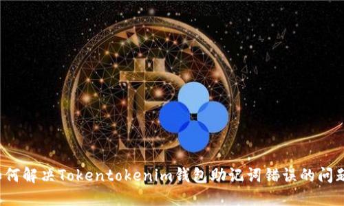 如何解决Tokentokenim钱包助记词错误的问题？
