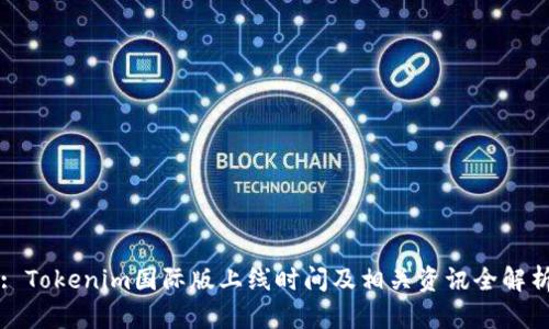 : Tokenim国际版上线时间及相关资讯全解析