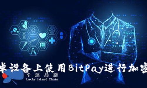 如何在安卓设备上使用BitPay进行加密货币支付