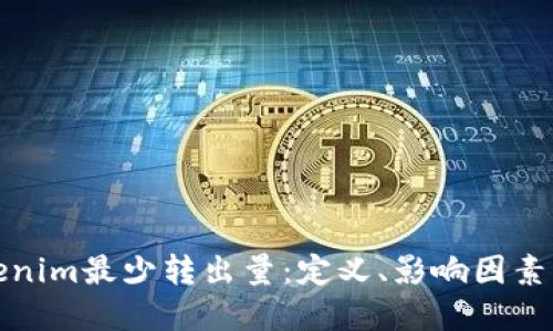 : 理解Tokenim最少转出量：定义、影响因素及实用指南