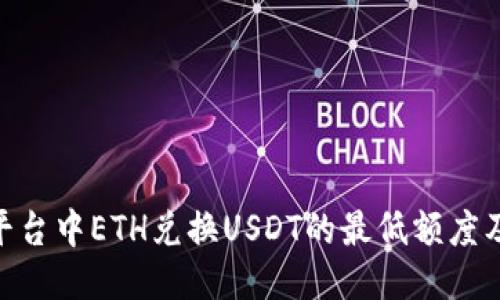 Tokenim平台中ETH兑换USDT的最低额度及操作指南