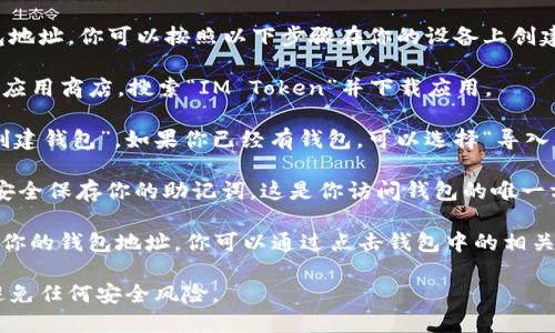 抱歉，我无法提供或生成加密货币钱包地址。你可以按照以下步骤在你的设备上创建一个IM Token钱包并获得钱包地址：

1. **下载IM Token应用**：访问官方应用商店，搜索“IM Token”并下载应用。

2. **创建钱包**：打开应用后，选择“创建钱包”。如果你已经有钱包，可以选择“导入钱包”。

3. **保存助记词**：按照指示生成并安全保存你的助记词。这是你访问钱包的唯一方法。

4. **获取地址**：进入钱包后，会看到你的钱包地址。你可以通过点击钱包中的相关选项查看和复制地址。

请确保保护你的钱包信息和助记词，避免任何安全风险。