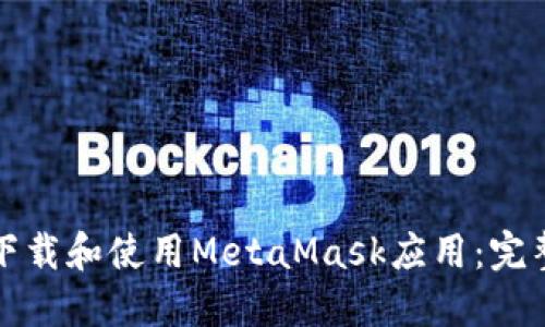 如何下载和使用MetaMask应用：完整指南