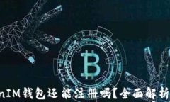 TokenTokenIM钱包还能注册吗？全面解析及最新资讯