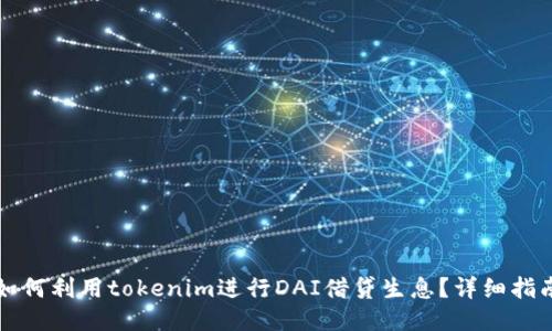 Title: 如何利用tokenim进行DAI借贷生息？详细指南与技巧