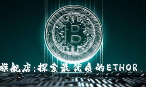 ethor官方旗舰店：探索最优质的ETHOR 产品与服务